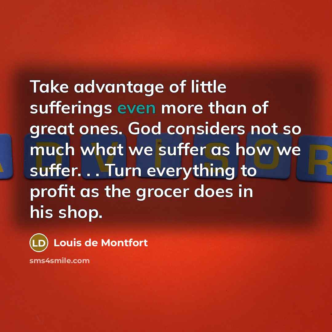 “Take advantage of little sufferings even more than of great…” quote by Louis de Montfort