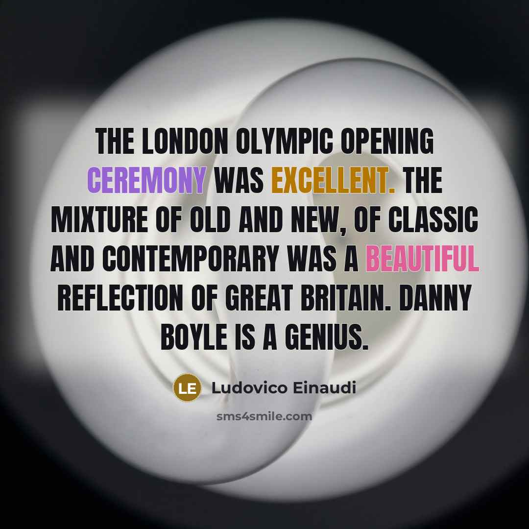 “The London Olympic Opening Ceremony was excellent. The mixture of…” quote by Ludovico Einaudi