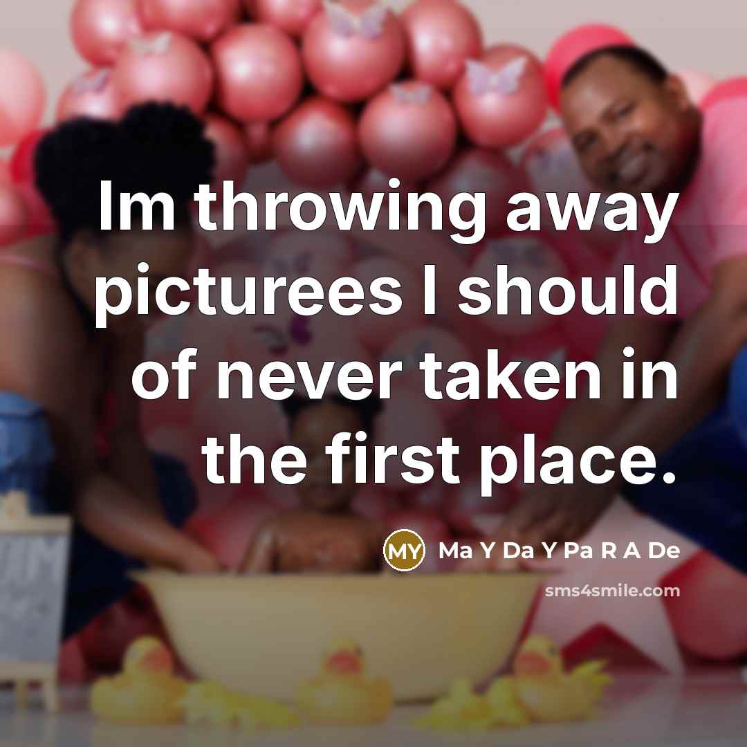 “Im throwing away picturees I should of never taken in the first place.” quote by Ma Y Da Y Pa R A De