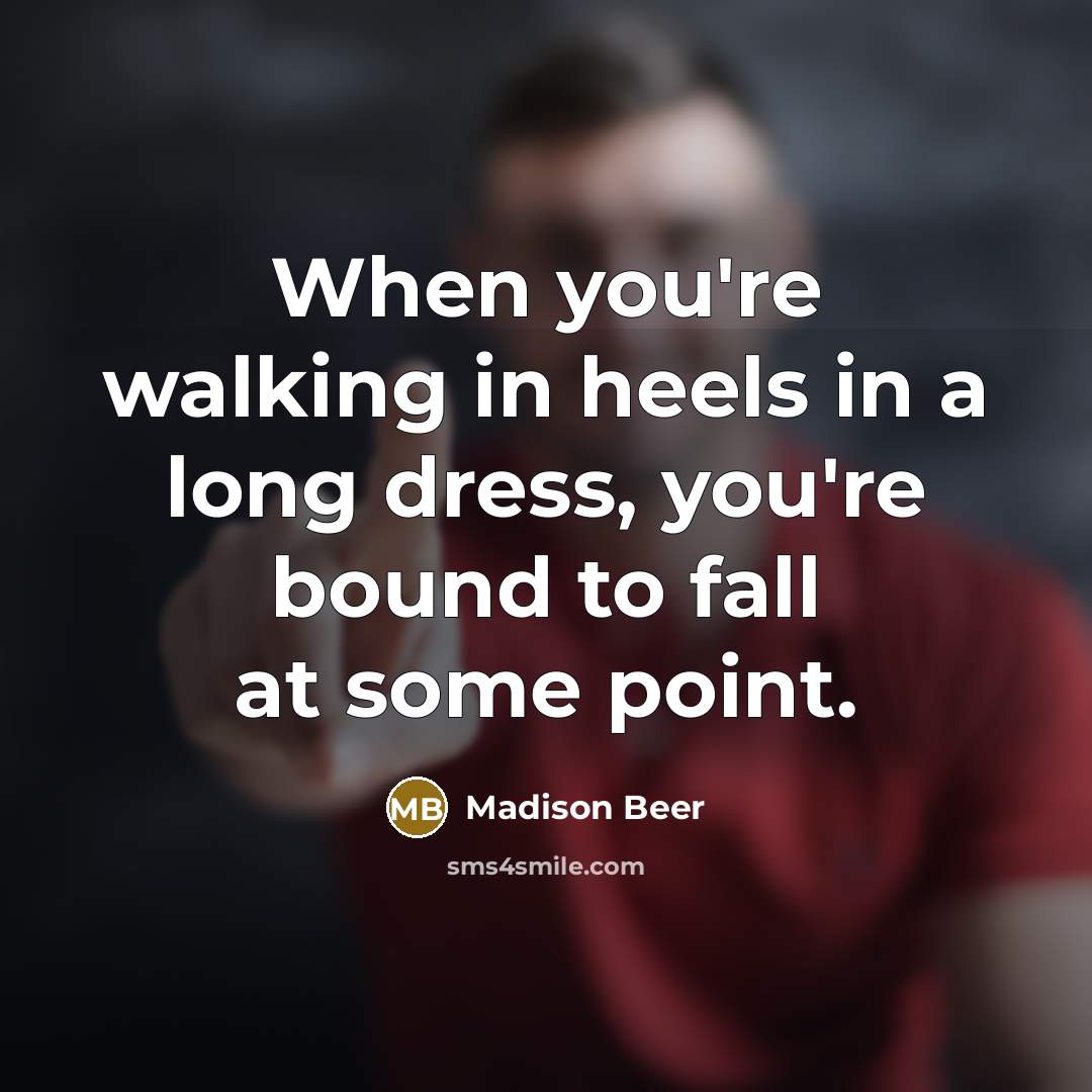 “When you're walking in heels in a long dress, you're…” quote by Madison Beer
