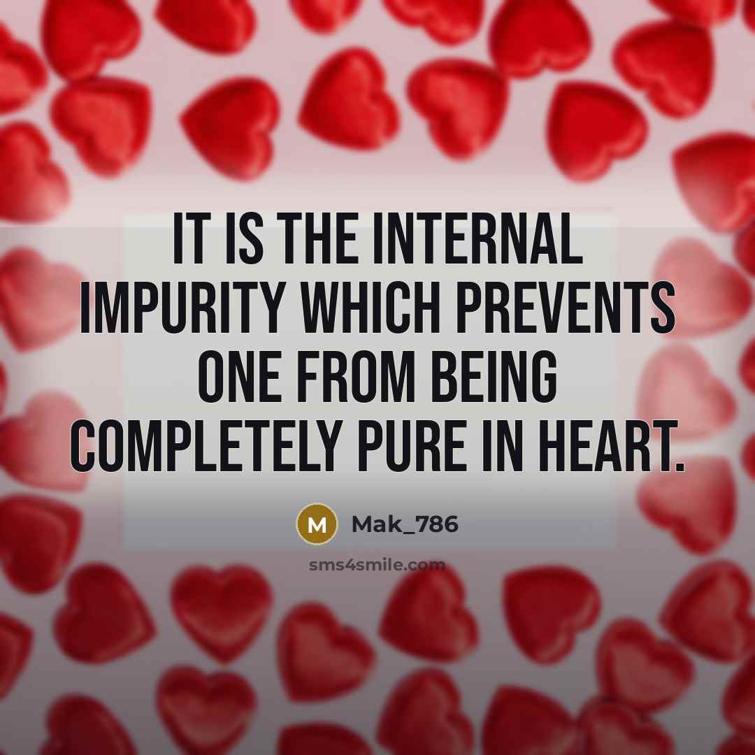 “It is the internal impurity which prevents one from being completely pure in heart.” quote by Mak_786