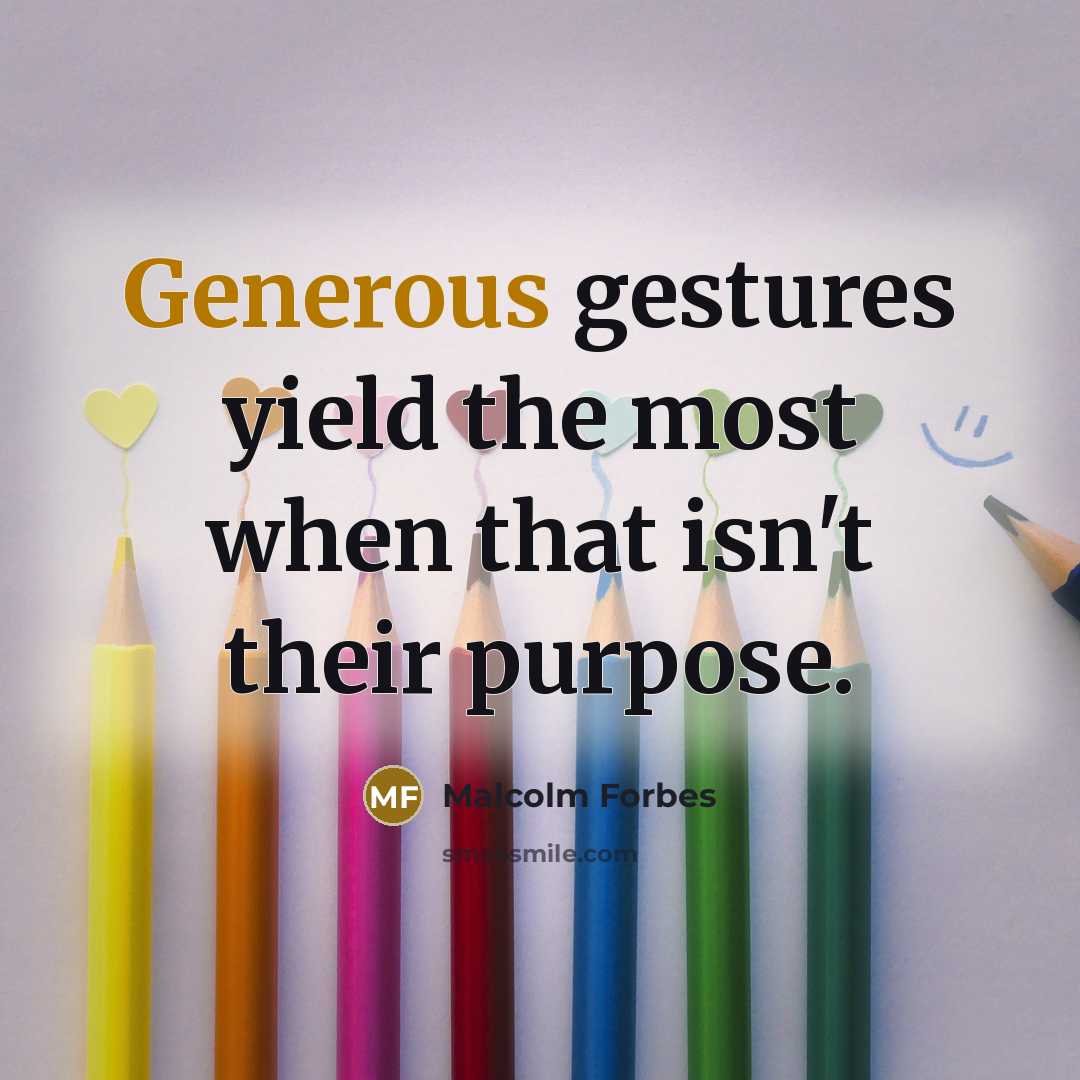 “Generous gestures yield the most when that isn't their purpose.…” quote by Malcolm Forbes
