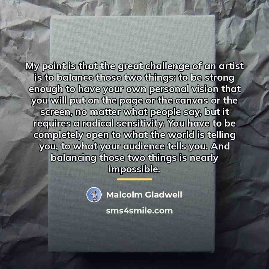 “My point is that the great challenge of an artist…” quote by Malcolm Gladwell