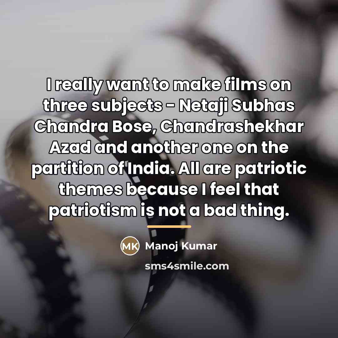 “I really want to make films on three subjects -…” quote by Manoj Kumar
