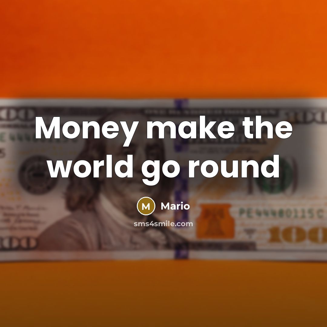 “Money make the world go round…” quote by Mario