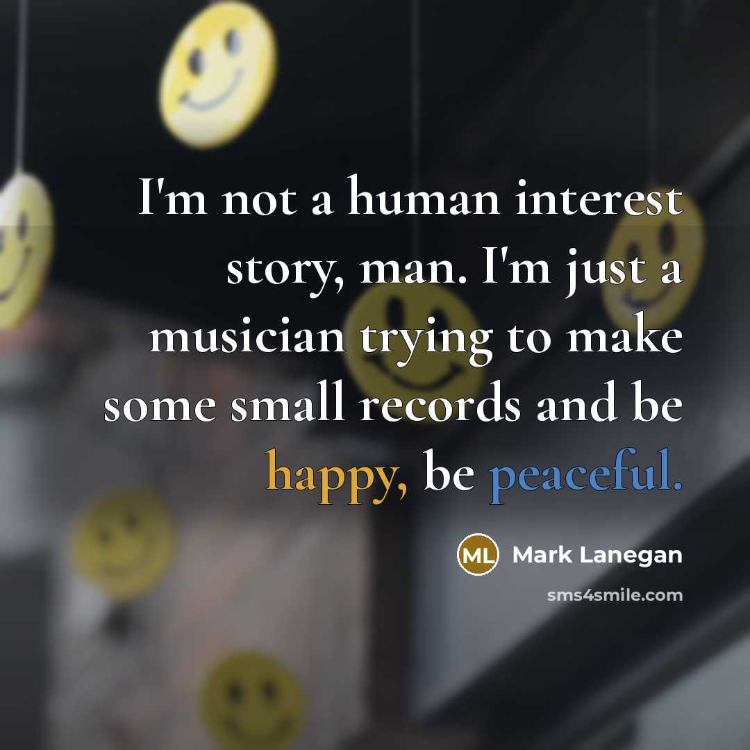 “I'm not a human interest story, man. I'm just a…” quote by Mark Lanegan
