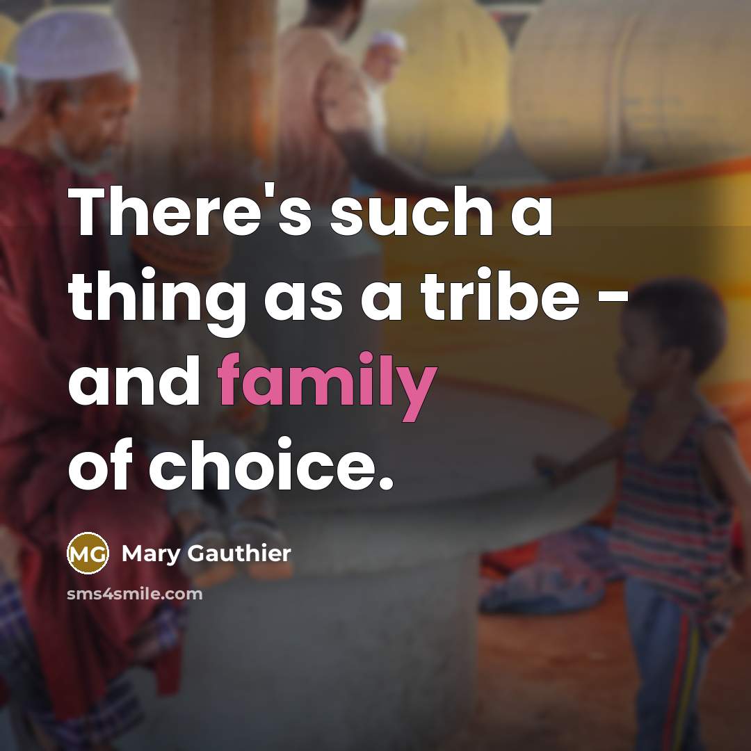 “There's such a thing as a tribe - and family…” quote by Mary Gauthier