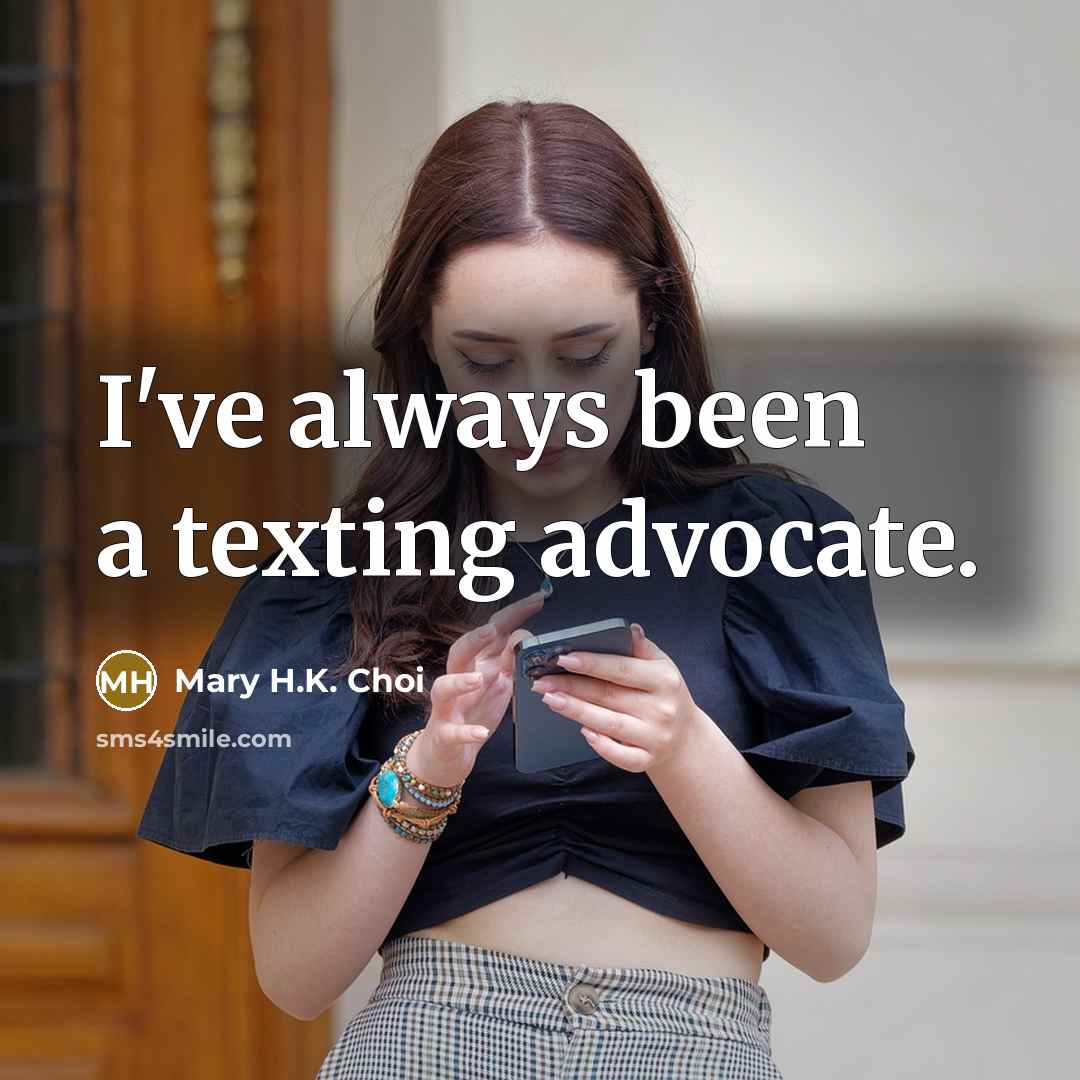 “I've always been a texting advocate.…” quote by Mary H.K. Choi