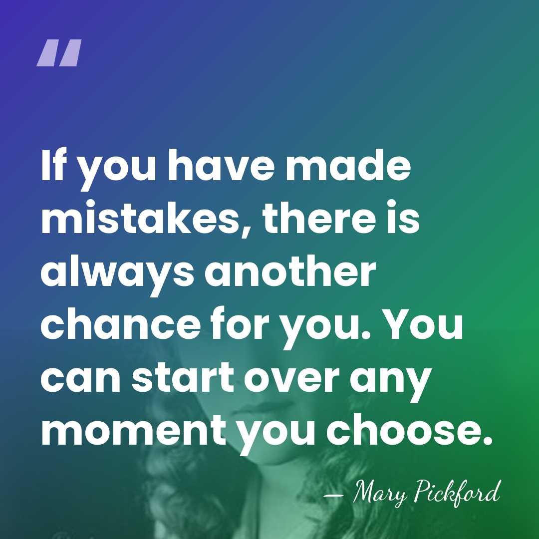 If you have made mistakes, there is always another chance for you.&hellip; - Mary Pickford