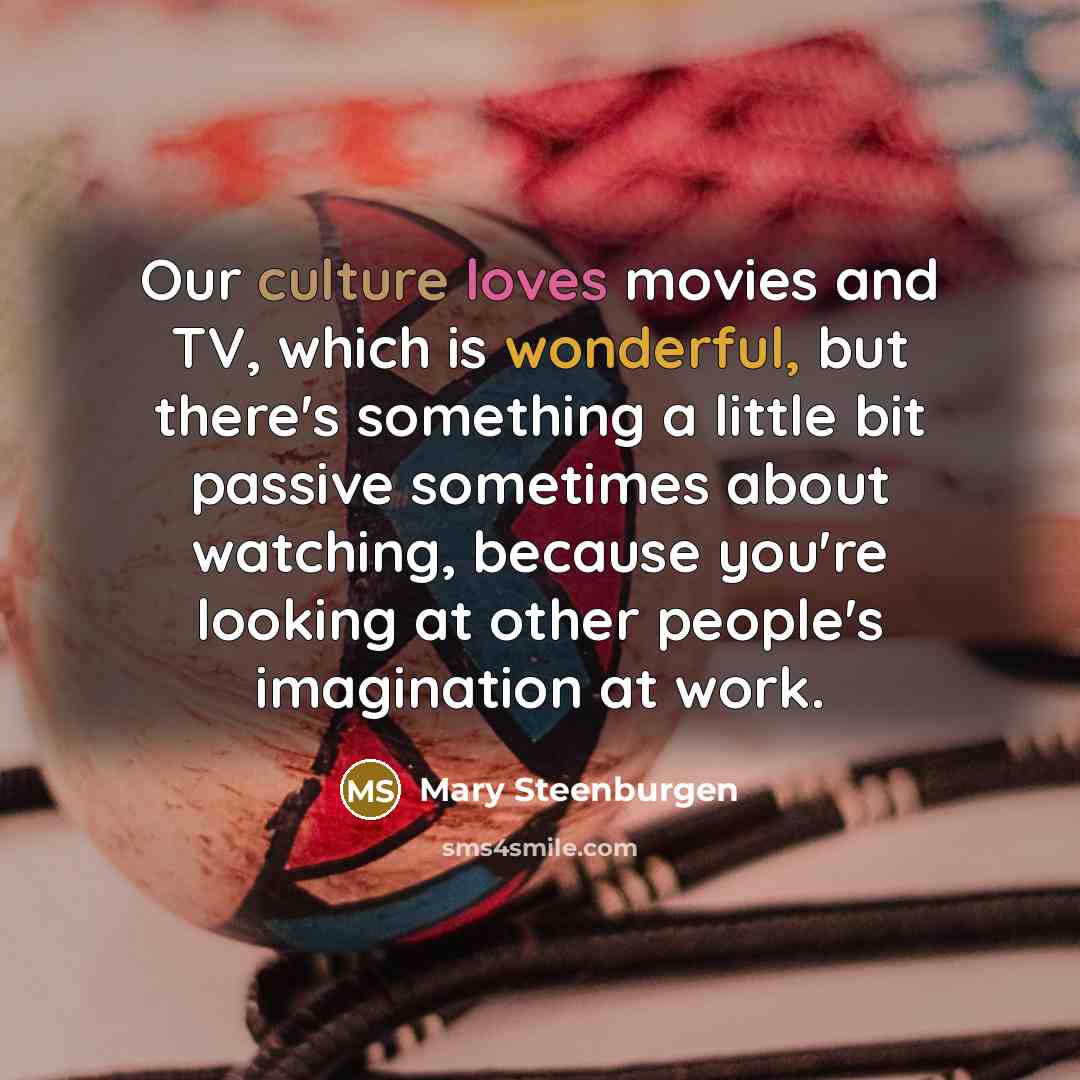 “Our culture loves movies and TV, which is wonderful, but…” quote by Mary Steenburgen