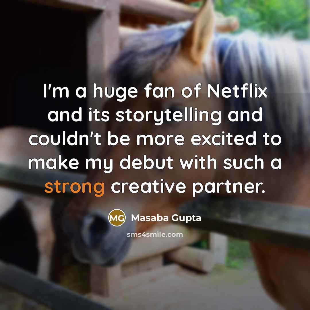 “I'm a huge fan of Netflix and its storytelling and couldn't be more excited to make my debut with such a strong creative partner.” quote by Masaba Gupta