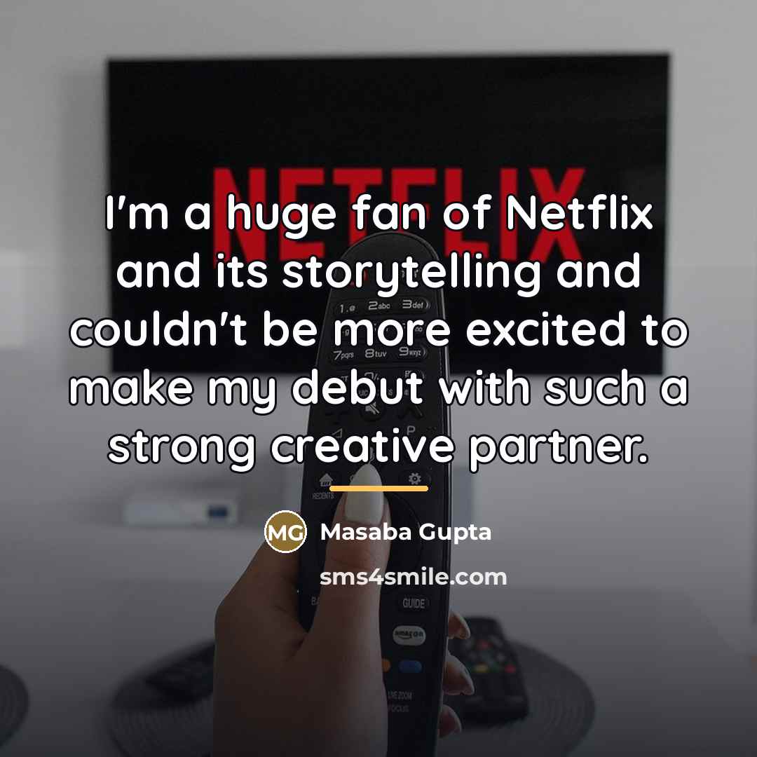 “I'm a huge fan of Netflix and its storytelling and…” quote by Masaba Gupta