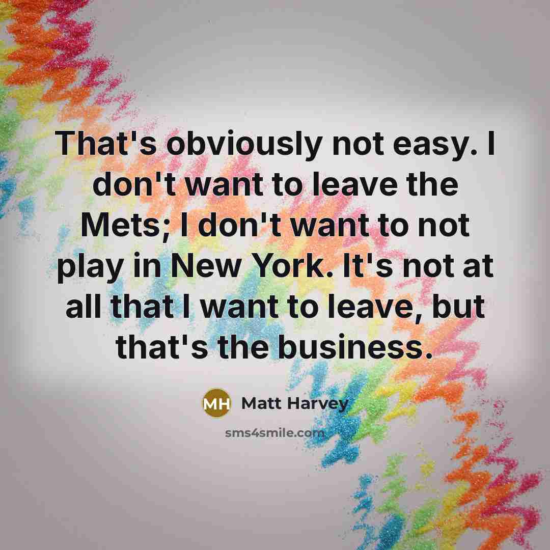 “That's obviously not easy. I don't want to leave the…” quote by Matt Harvey