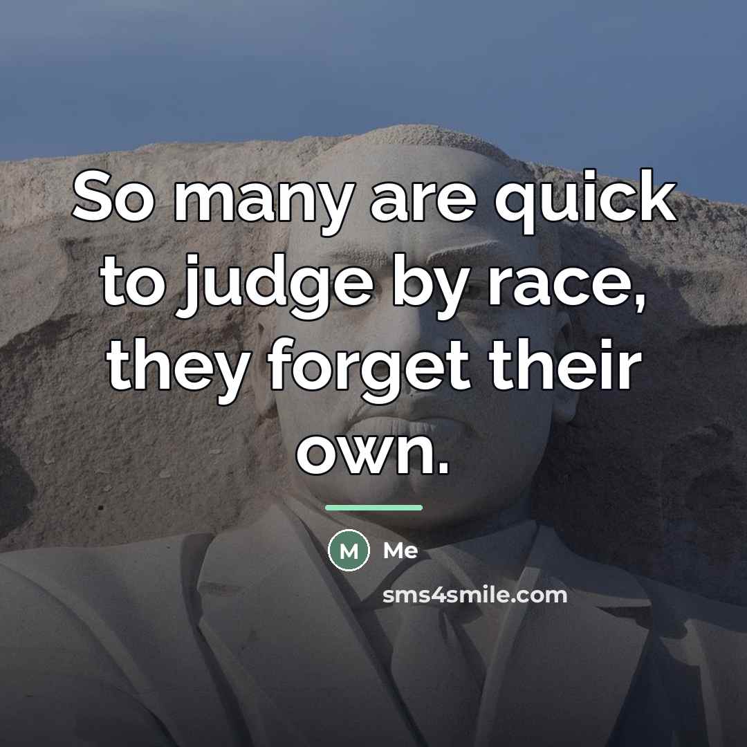“So many are quick to judge by race, they forget…” quote by ME