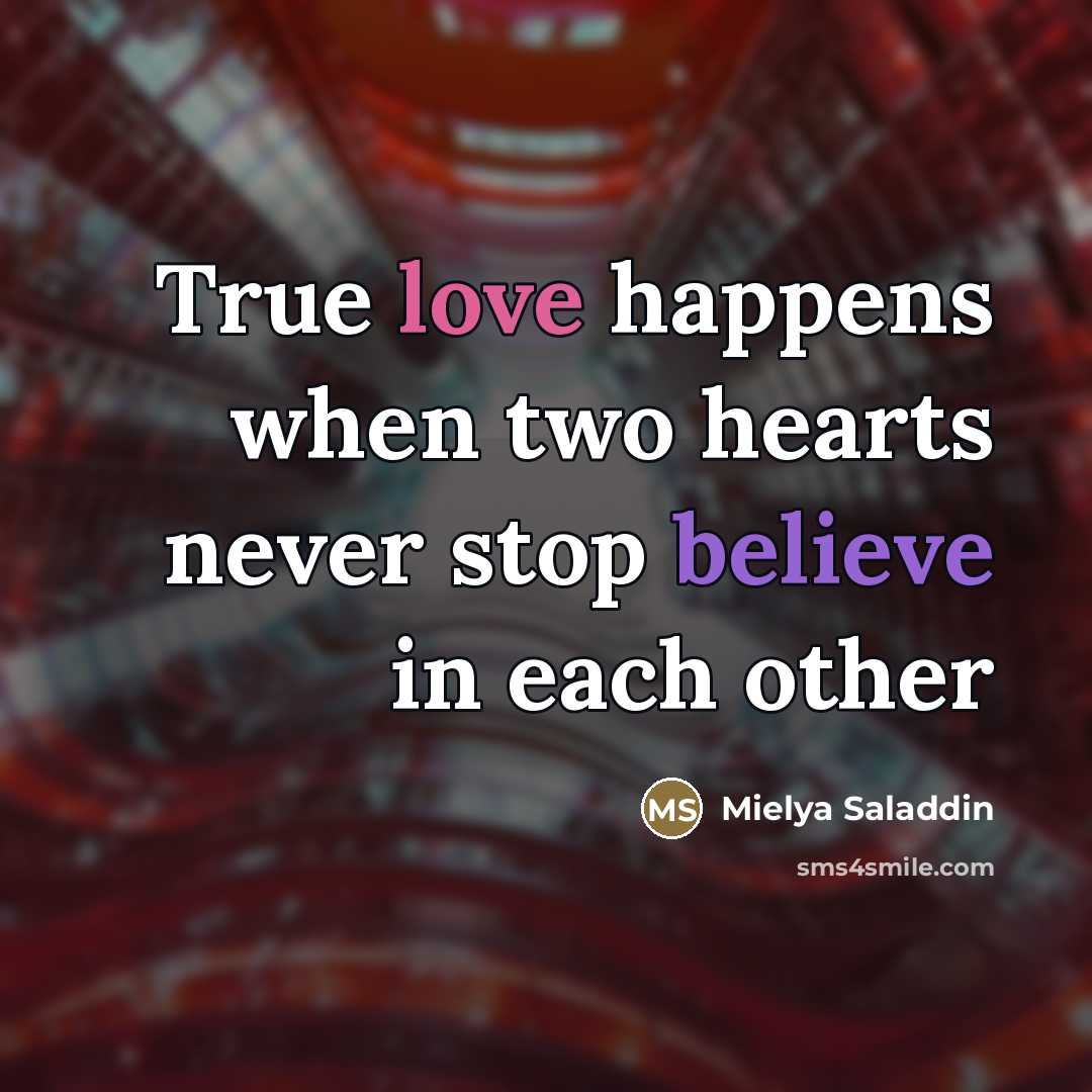 “True love happens when two hearts never stop believe in…” quote by Mielya Saladdin