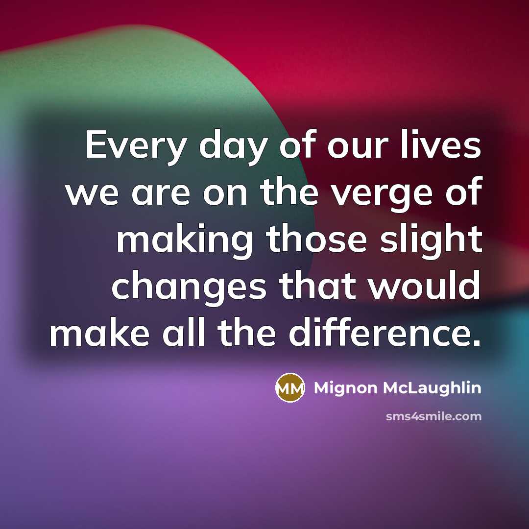 “Every day of our lives we are on the verge…” quote by Mignon McLaughlin