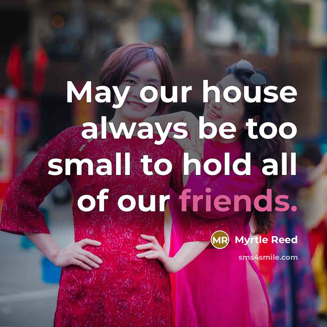 “May our house always be too small to hold all…” quote by Myrtle Reed