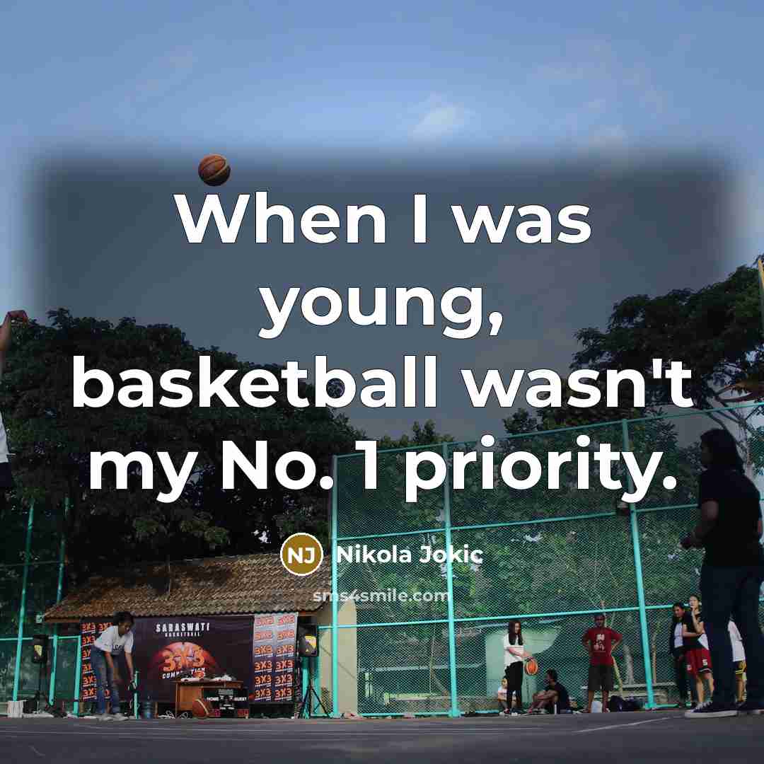 “When I was young, basketball wasn't my No. 1 priority.…” quote by Nikola Jokic
