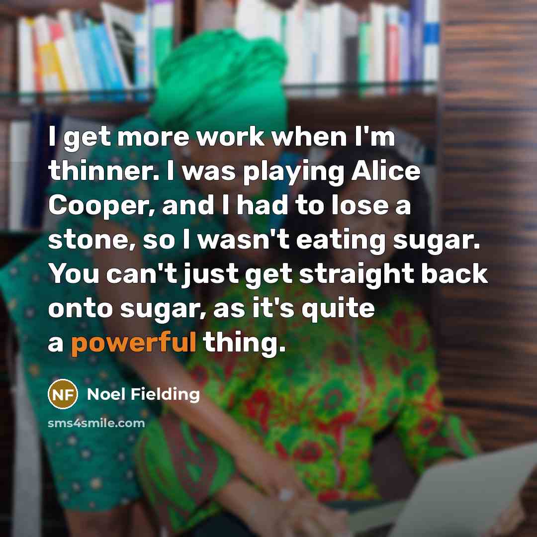 “I get more work when I'm thinner. I was playing…” quote by Noel Fielding