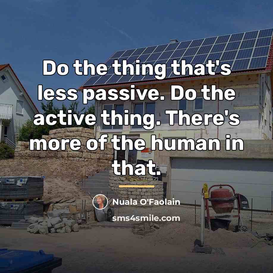 “Do the thing that's less passive. Do the active thing.…” quote by Nuala O'Faolain