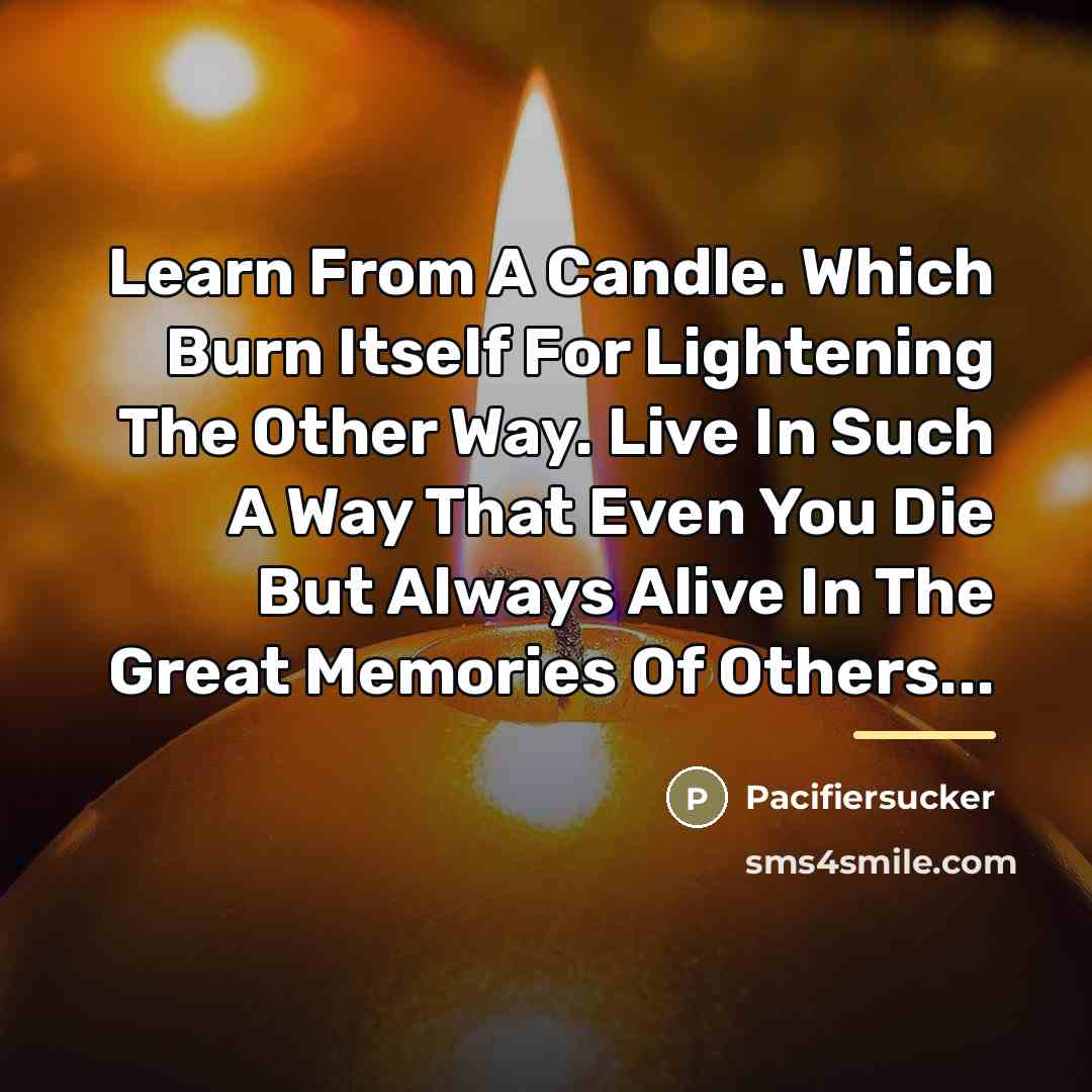 “Learn From A Candle. Which Burn Itself For Lightening The…” quote by Pacifiersucker