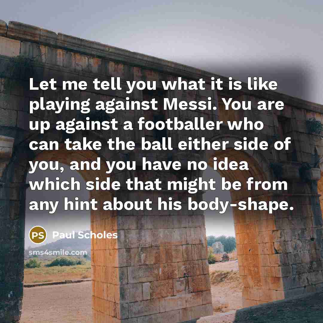 “Let me tell you what it is like playing against…” quote by Paul Scholes