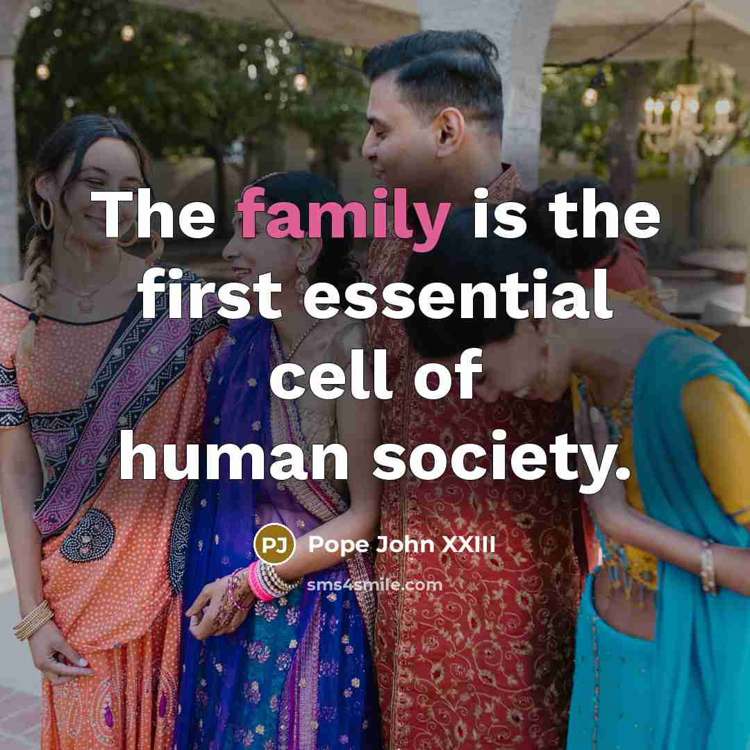 “The family is the first essential cell of human society.…” quote by Pope John XXIII