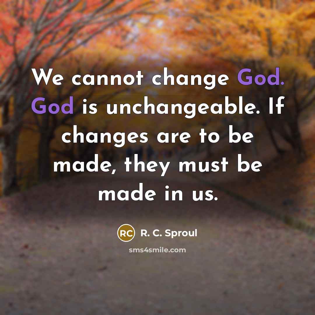 “We cannot change God. God is unchangeable. If changes are…” quote by R. C. Sproul
