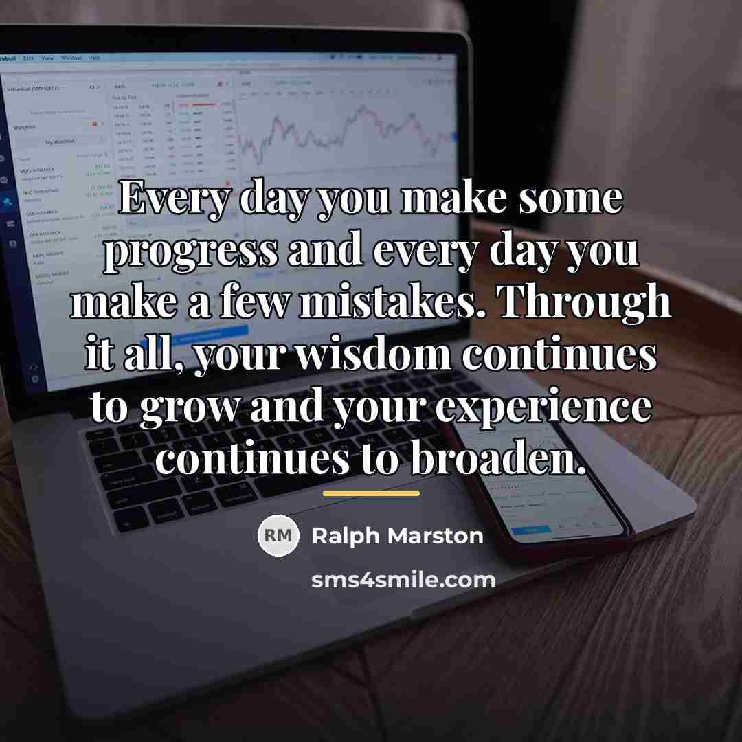 “Every day you make some progress and every day you…” quote by Ralph Marston