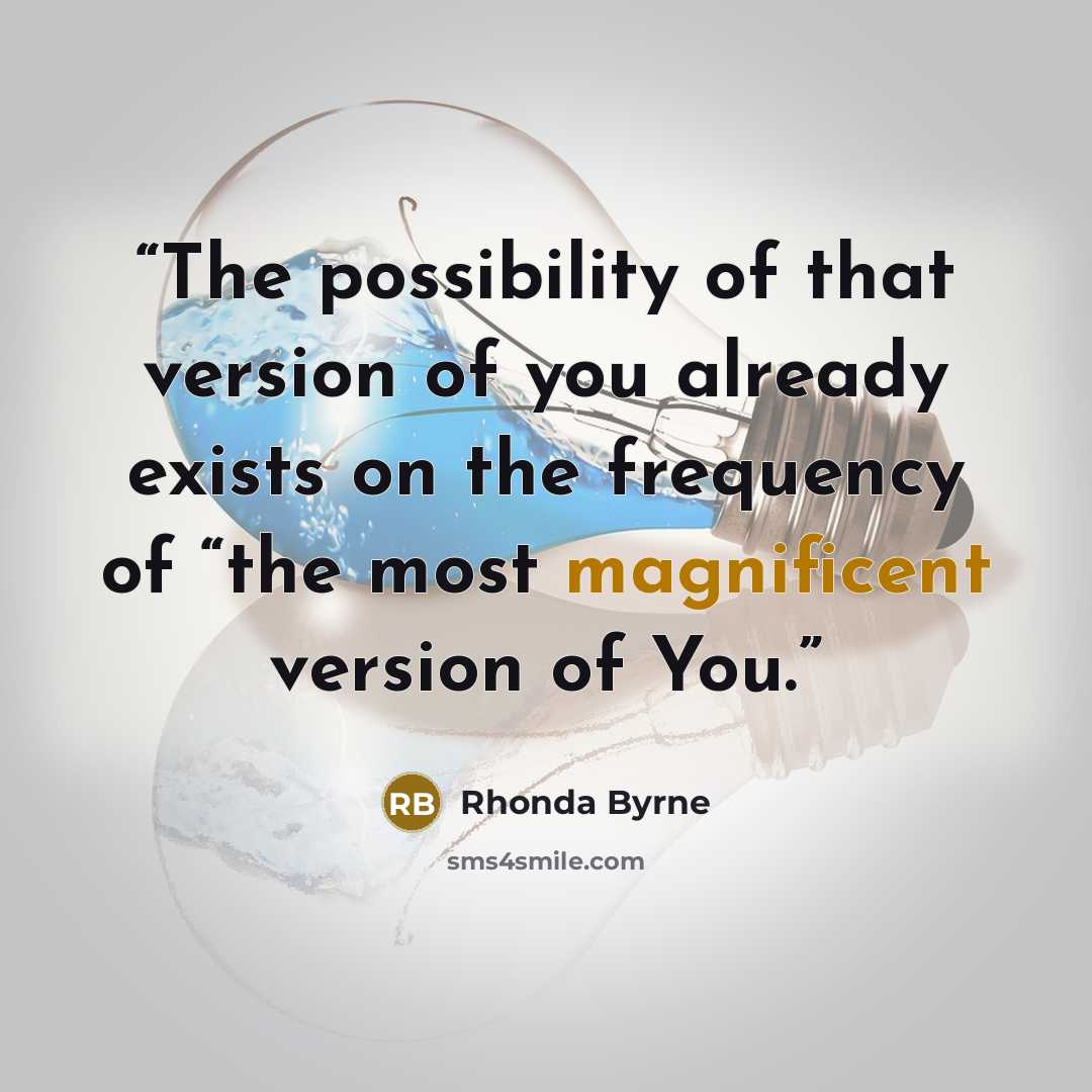 “The possibility of that version of you already exists on the frequency of “the most magnificent version of You.” quote by Rhonda Byrne