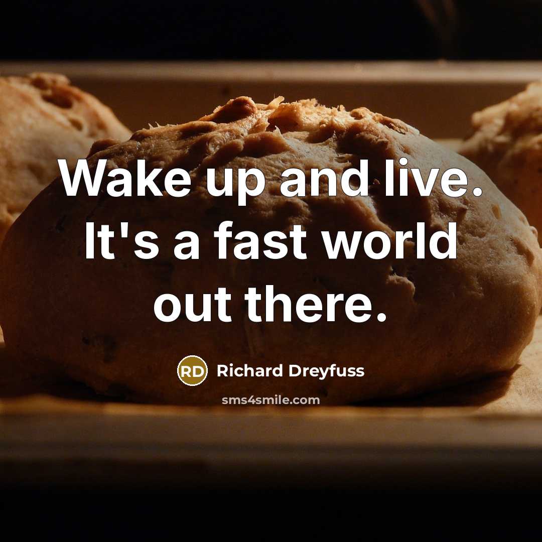 “Wake up and live. It's a fast world out there.…” quote by Richard Dreyfuss