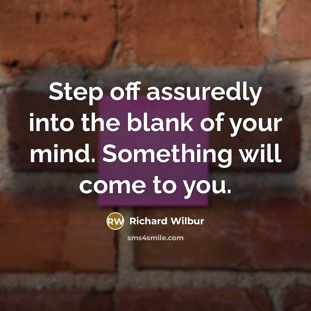 “Step off assuredly into the blank of your mind. Something…” quote by Richard Wilbur
