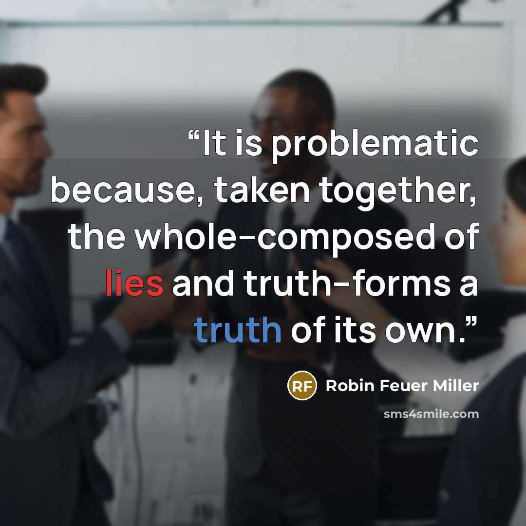 “It is problematic because, taken together, the whole--composed of lies and truth--forms a truth of its own.” quote by Robin Feuer Miller
