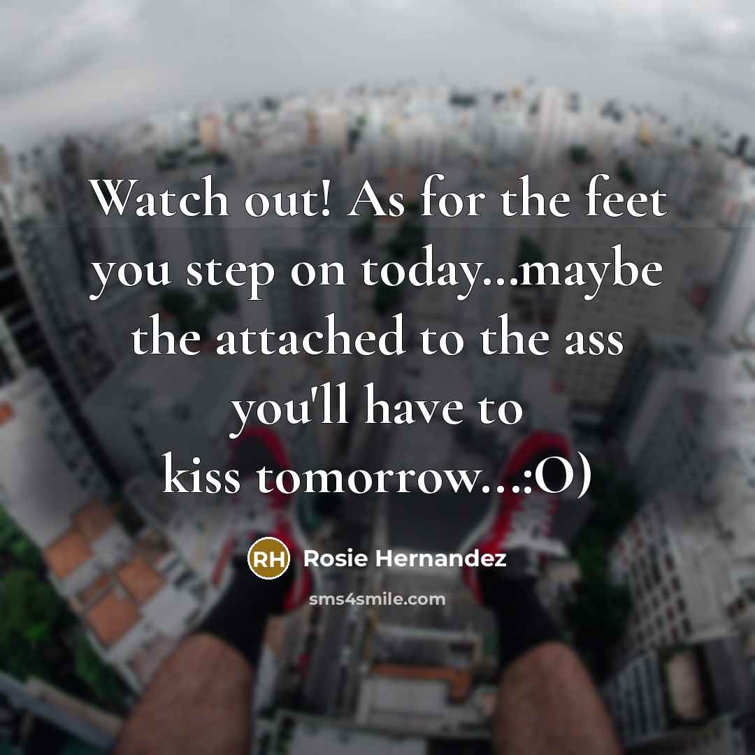 “Watch out! As for the feet you step on today....maybe…” quote by Rosie Hernandez