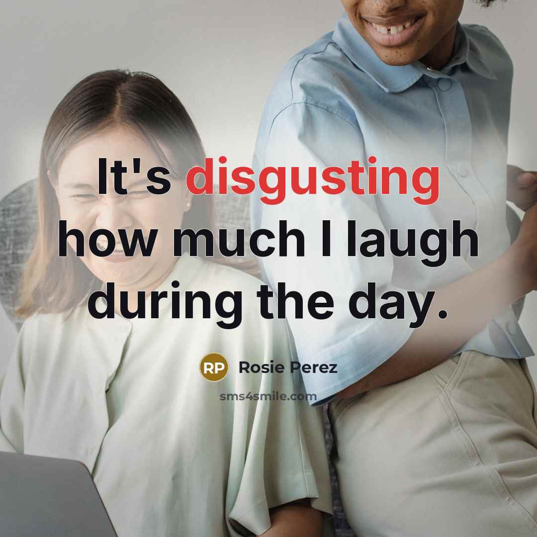 “It's disgusting how much I laugh during the day.…” quote by Rosie Perez