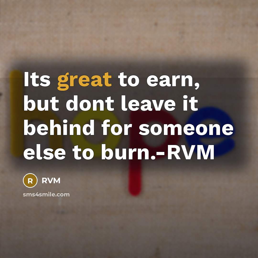 “Its great to earn, but dont leave it behind for…” quote by RVM