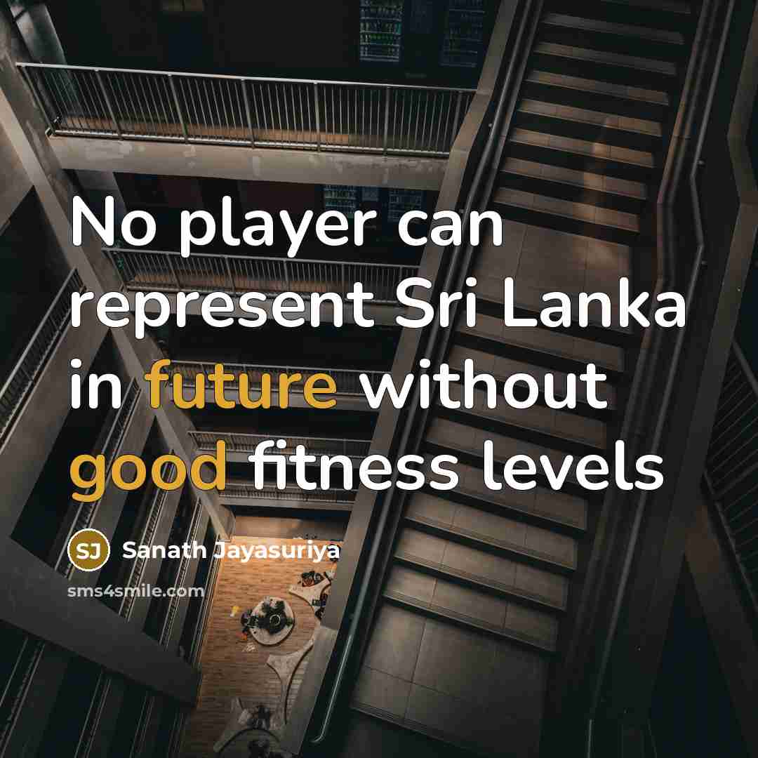 “No player can represent Sri Lanka in future without good…” quote by Sanath Jayasuriya