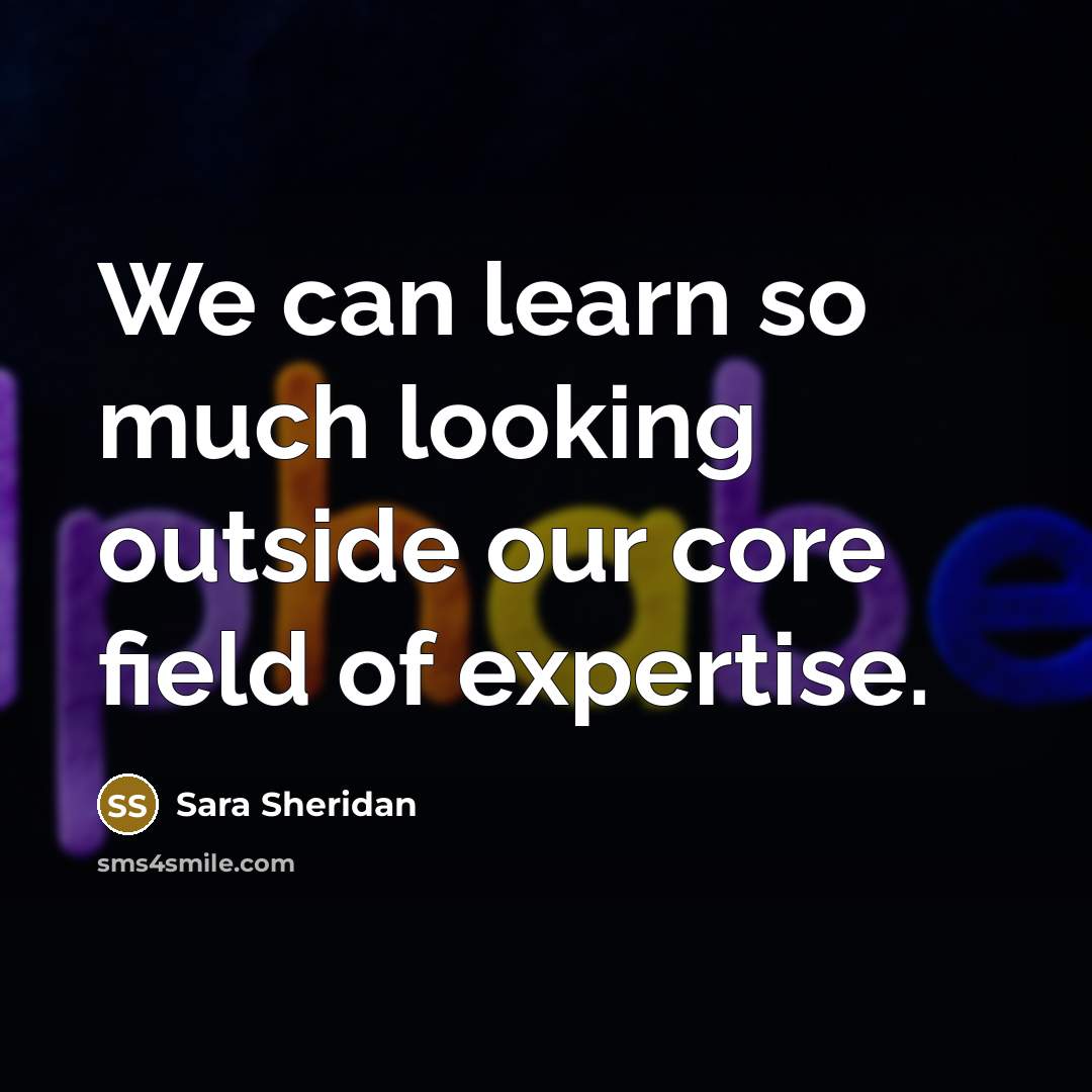 “We can learn so much looking outside our core field…” quote by Sara Sheridan