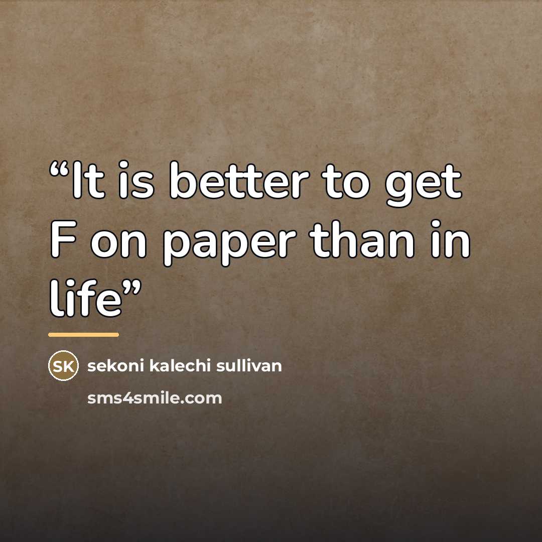 “It is better to get F on paper than in life” quote by Sekoni Kalechi Sullivan