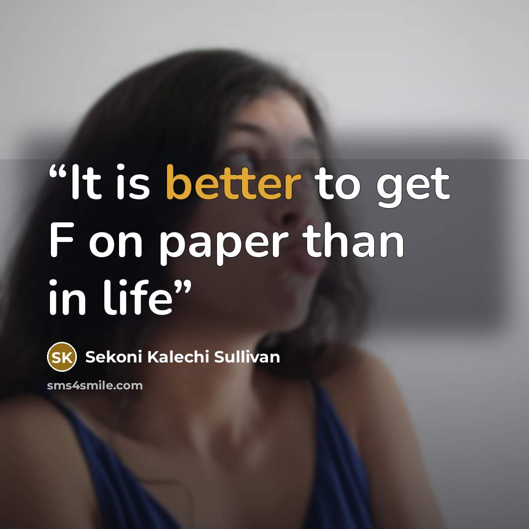 “It is better to get F on paper than in life” quote by Sekoni Kalechi Sullivan