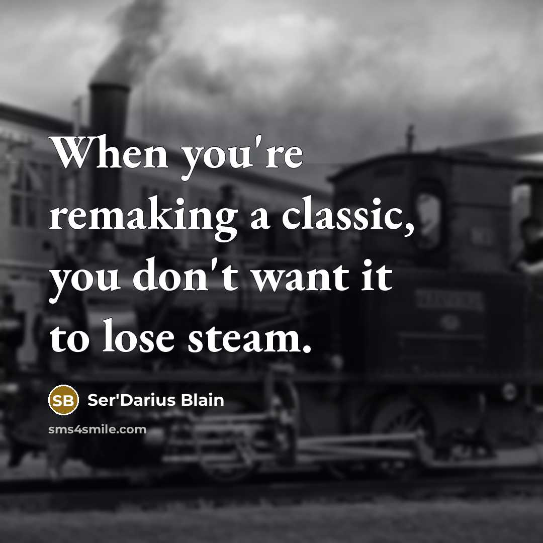 “When you're remaking a classic, you don't want it to…” quote by Ser'Darius Blain