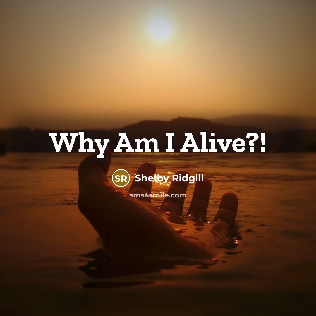 “Why Am I Alive?!” quote by Shelby Ridgill