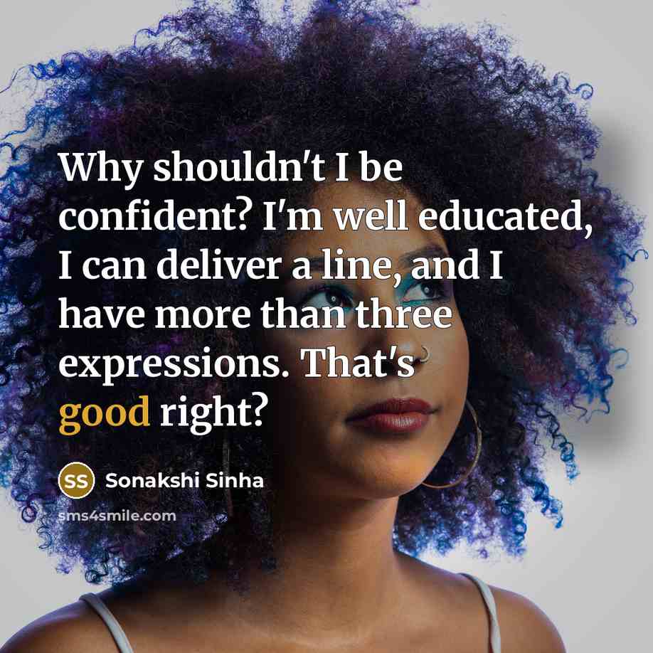 “Why shouldn't I be confident? I'm well educated, I can…” quote by Sonakshi Sinha