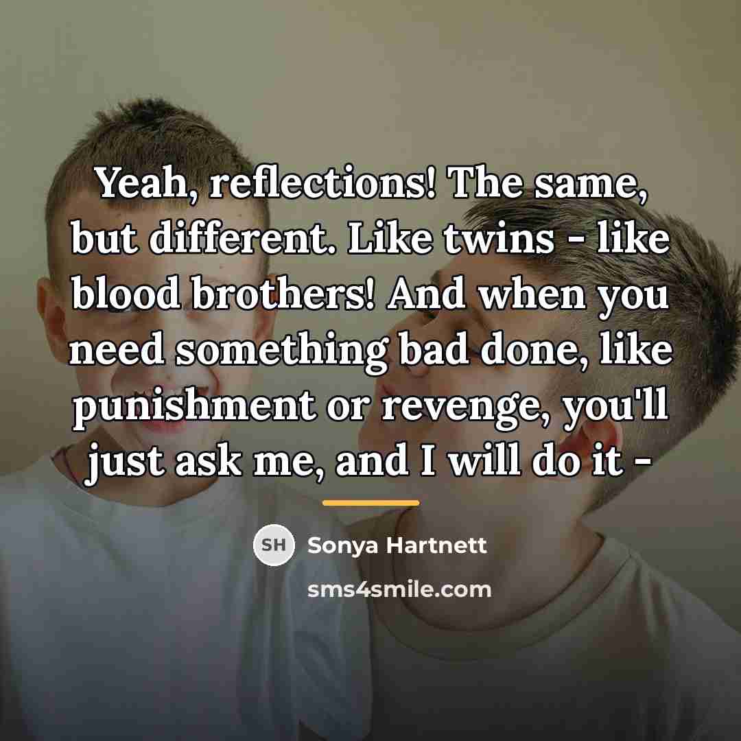 “Yeah, reflections! The same, but different. Like twins - like…” quote by Sonya Hartnett