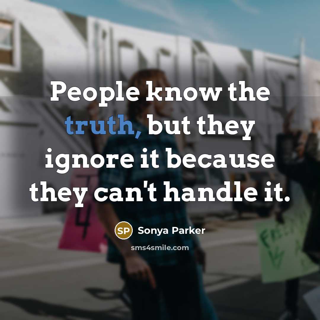 “People know the truth, but they ignore it because they…” quote by Sonya Parker