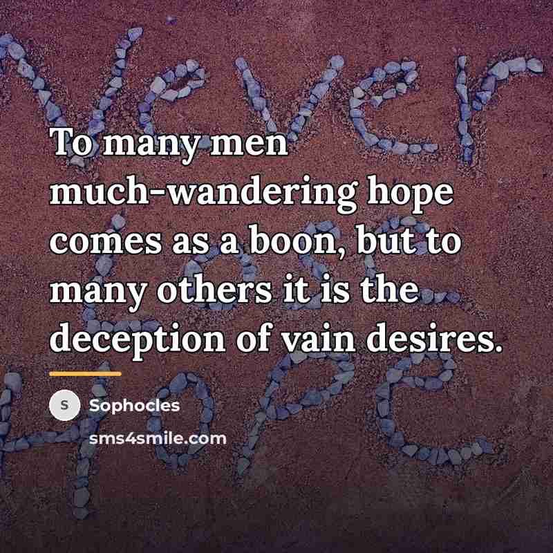 “To many men much-wandering hope comes as a boon, but…” quote by Sophocles