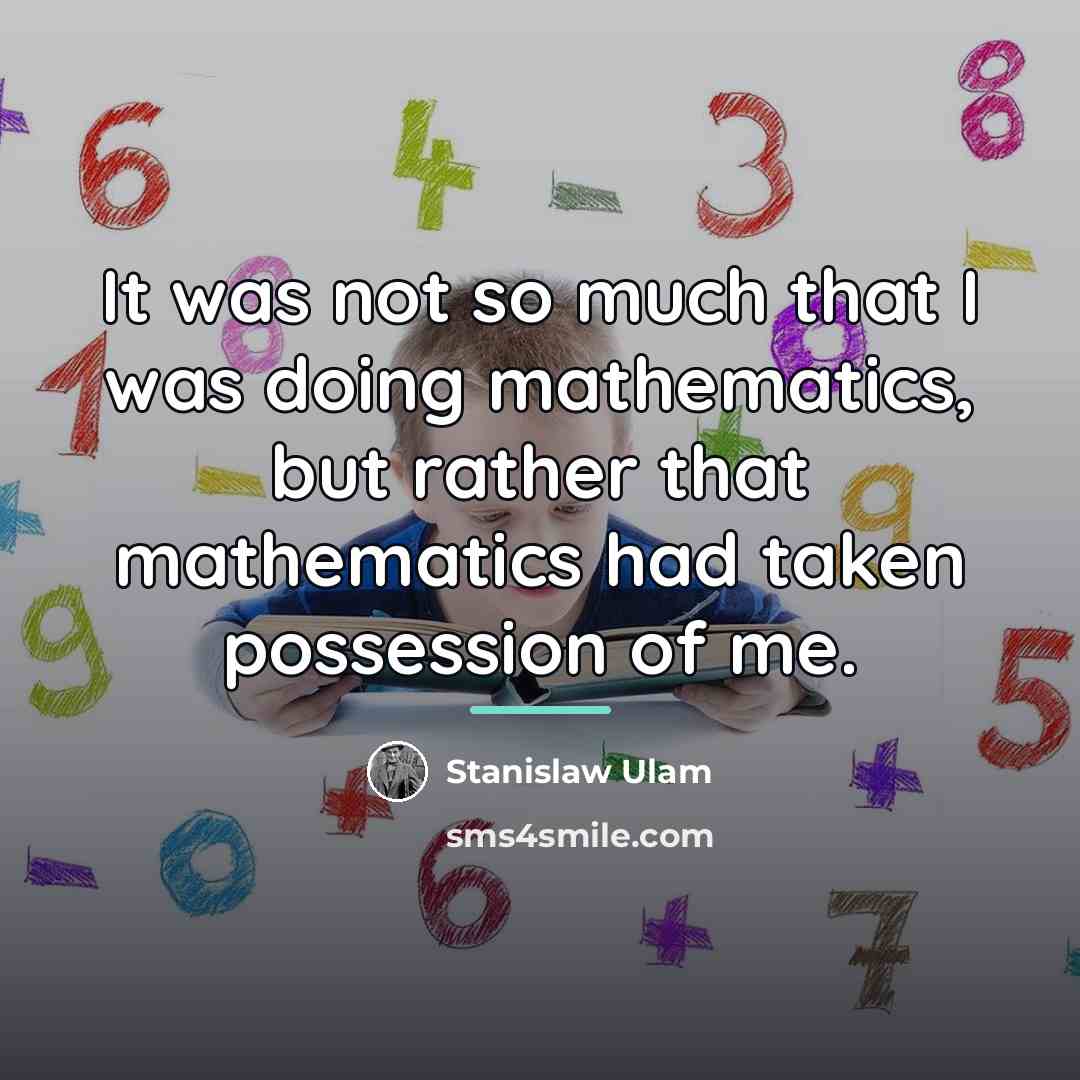 “It was not so much that I was doing mathematics,…” quote by Stanislaw Ulam