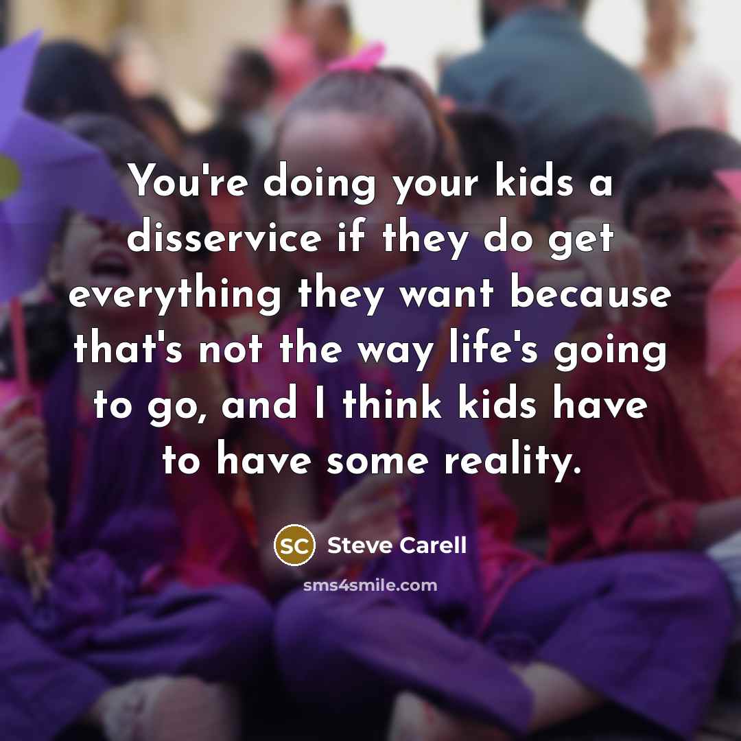 “You're doing your kids a disservice if they do get…” quote by Steve Carell