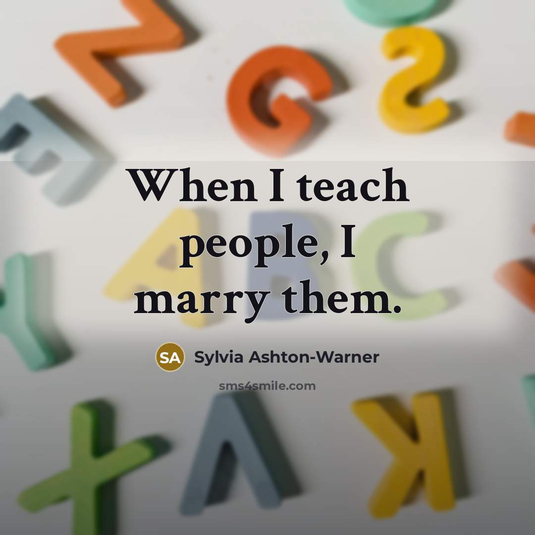 “When I teach people, I marry them.…” quote by Sylvia Ashton-Warner