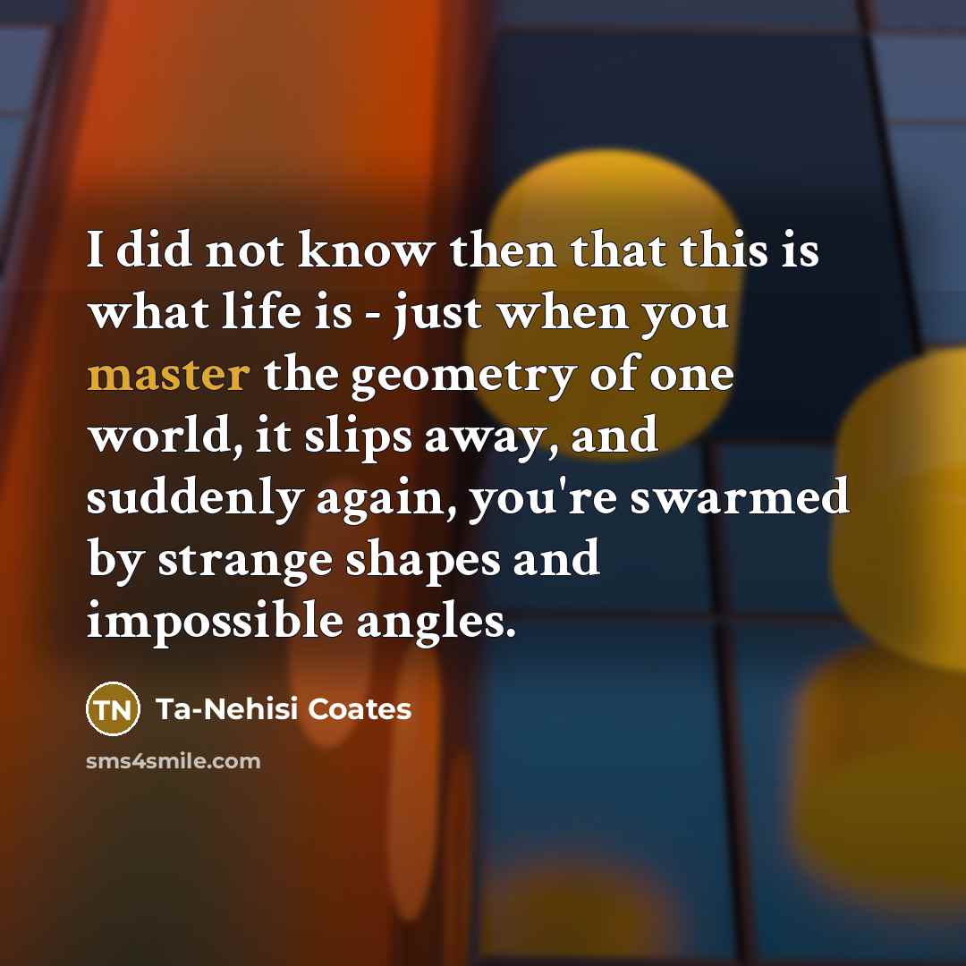 “I did not know then that this is what life…” quote by Ta-Nehisi Coates